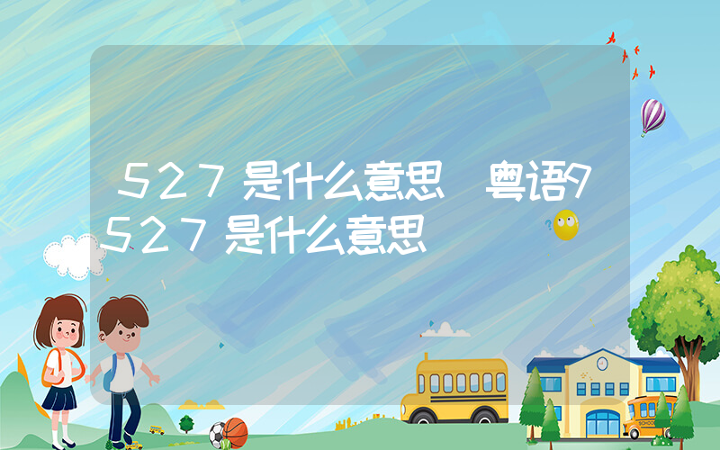527是什么意思(粤语9527是什么意思)