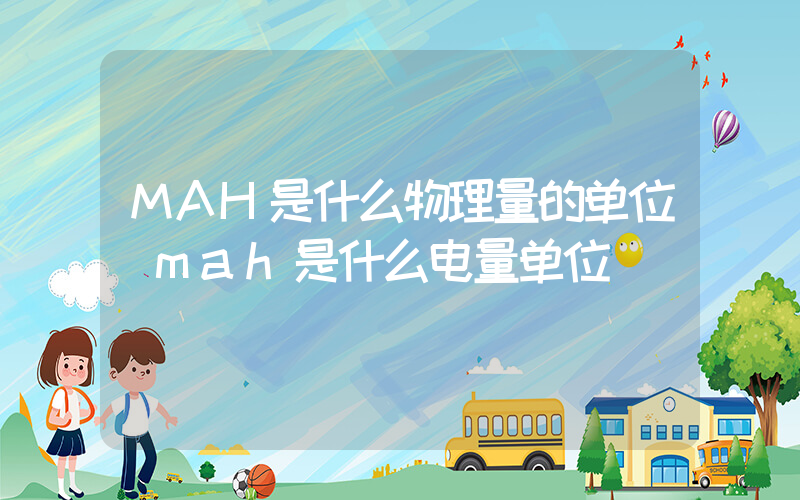 MAH是什么物理量的单位(mah是什么电量单位)